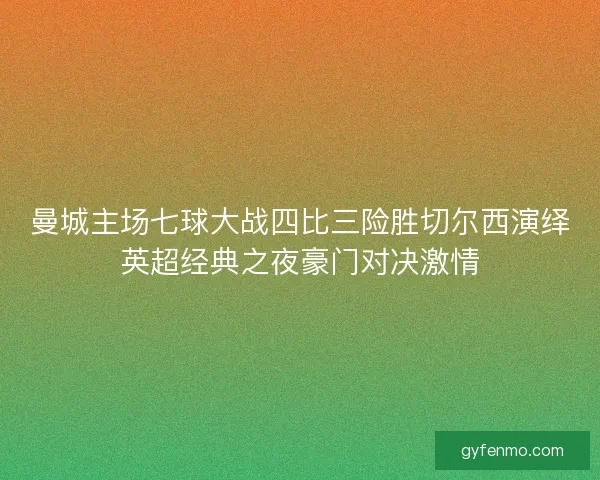 曼城主场七球大战四比三险胜切尔西演绎英超经典之夜豪门对决激情